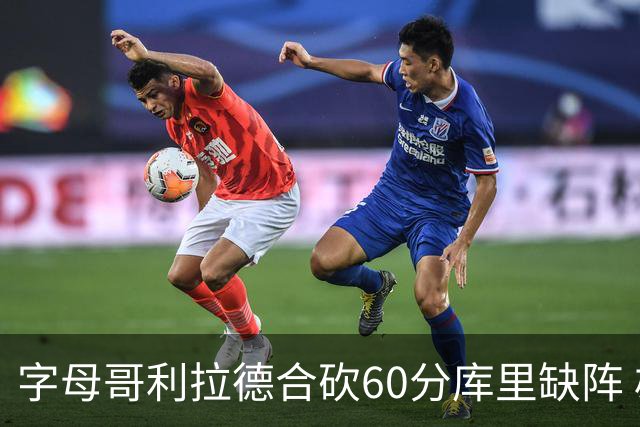 字母哥利拉德合砍60分库里缺阵 雄鹿力克勇士